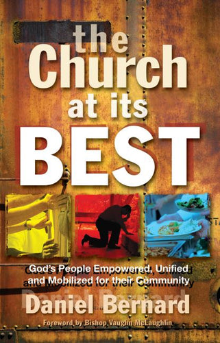 The Church at Its Best - God's People Empowered, Unified, and mobilized for Their Community by Daniel Bernard